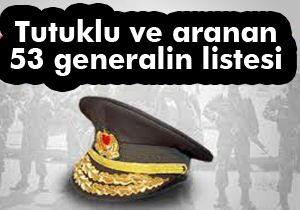 İşte, tutuklu ve aranan 53 amiral ve generalin listesi